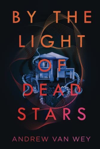 Andrew Van Wey: By the Light of Dead Stars (2022, Greywood Bay)