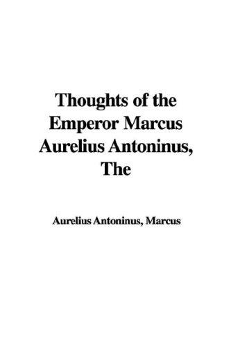 Marc Aurèle: Thoughts of the Emperor Marcus Aurelius Antoninus (Paperback, 2005, IndyPublish.com)