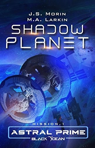 J. S. Morin, M. A. Larkin: Shadow Planet: Mission 1 (Black Ocean: Astral Prime) (2018, Magical Scrivener Press)