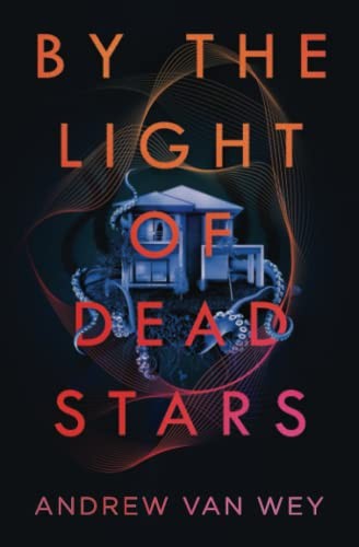 Andrew Van Wey: By the Light of Dead Stars (2022, Greywood Bay)