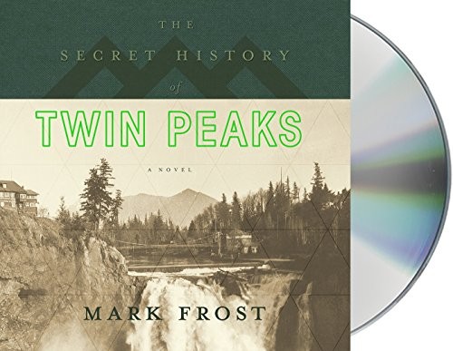 Mark Frost, Mat Hostetler, Len Cariou, Michael Horse, David Patrick Kelly, Robert Knepper, Kyle MacLachlan, James Morrison, Chris Mulkey, Amy Shiels, Russ Tamblyn, Annie Wersching: The Secret History of Twin Peaks (AudiobookFormat, 2016, Macmillan Audio)